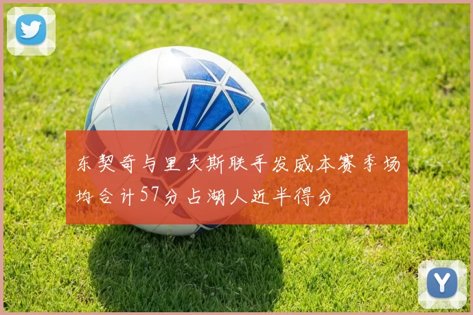 东契奇与里夫斯联手发威本赛季场均合计57分占湖人近半得分