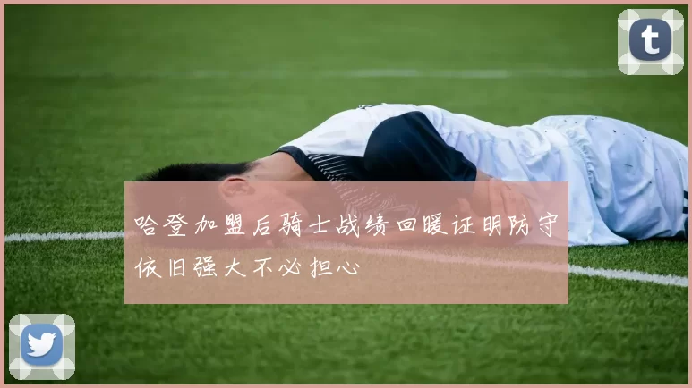哈登加盟后骑士战绩回暖证明防守依旧强大不必担心