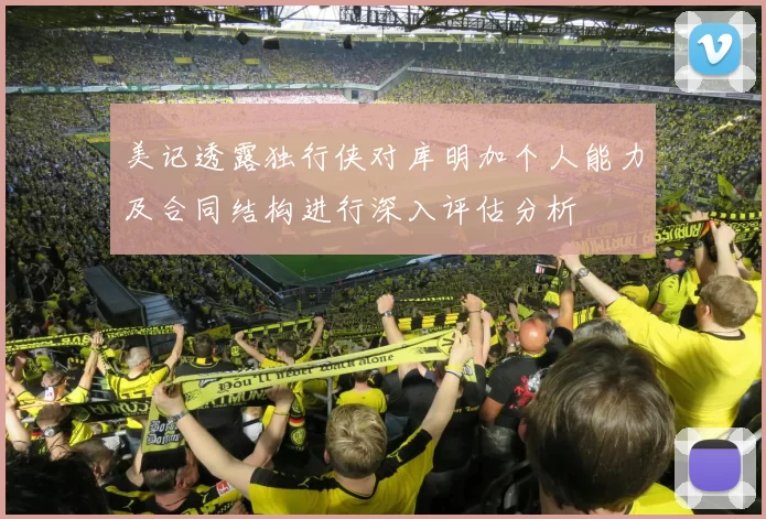 美记透露独行侠对库明加个人能力及合同结构进行深入评估分析